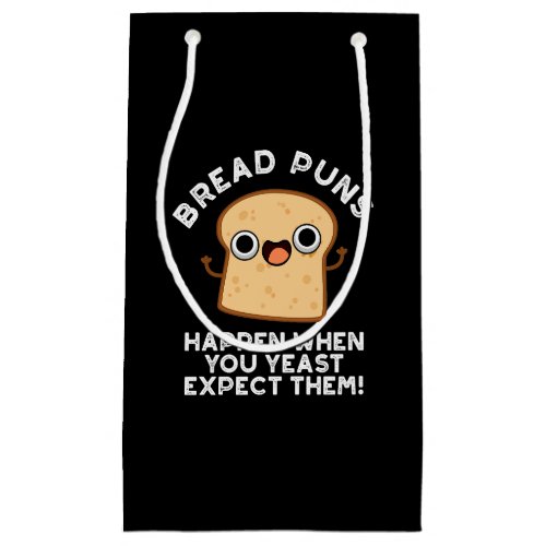 Bread Puns Happen When You Yeast Expect Dark BG Small Gift Bag