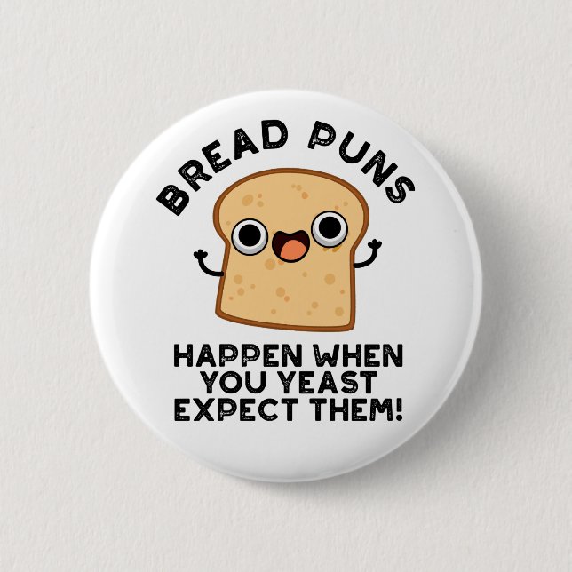 Bread Puns Happen When You Yeast Expect Them Button (Front)