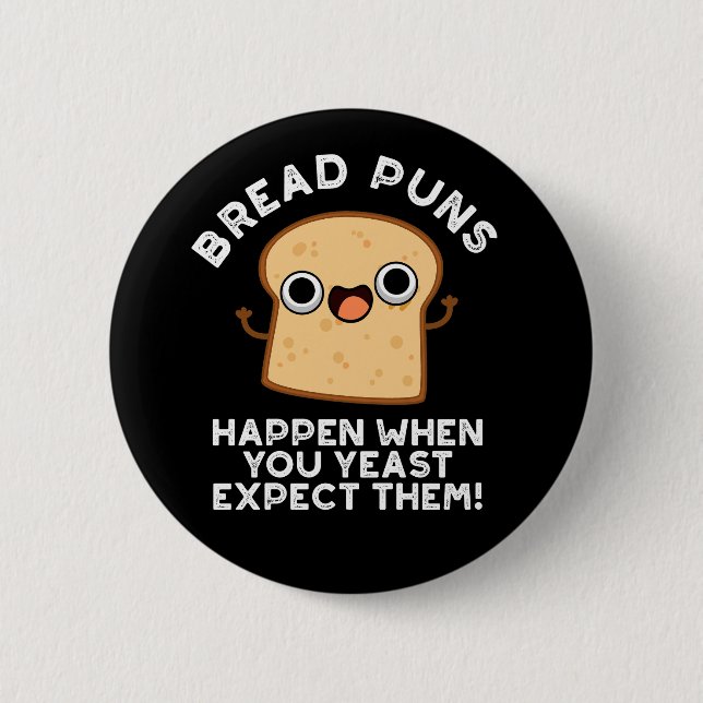 Bread Puns Happen When You Yeast Expect Them Button (Front)