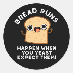 Bread Puns Happen When You Yeast Expect Them Classic Round Sticker