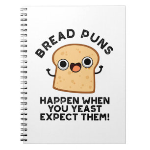 Bread Puns Happen When You Yeast Expect Them Notebook