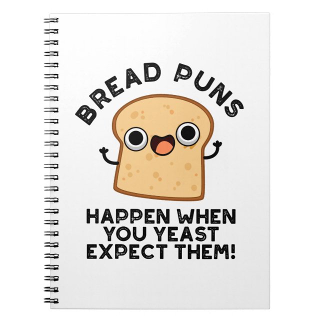 Bread Puns Happen When You Yeast Expect Them Notebook (Front)
