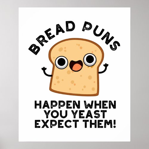 Bread Puns Happen When You Yeast Expect Them Pun Poster