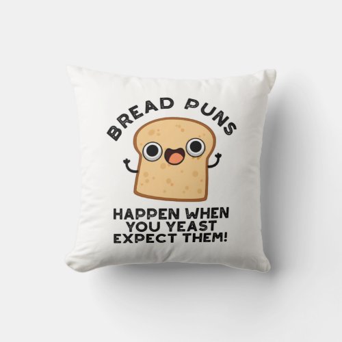 Bread Puns Happen When You Yeast Expect Them Pun Throw Pillow
