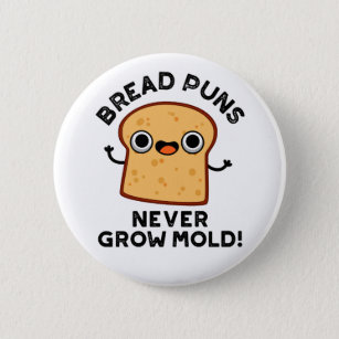 Bread Puns Never Grow Mold Funny Food Pun Button