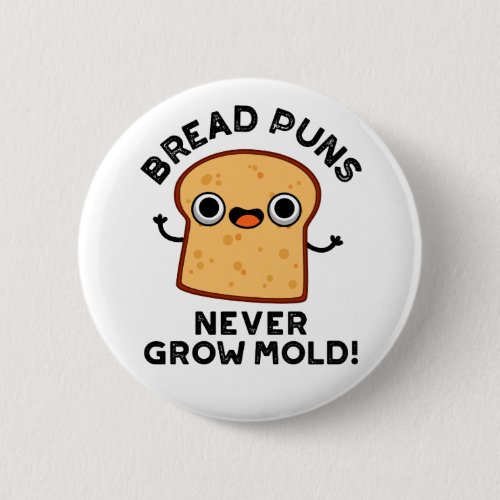 Bread Puns Never Grow Mold Funny Food Pun Button