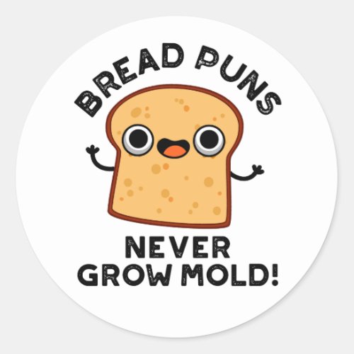 Bread Puns Never Grow Mold Funny Food Pun Classic Round Sticker