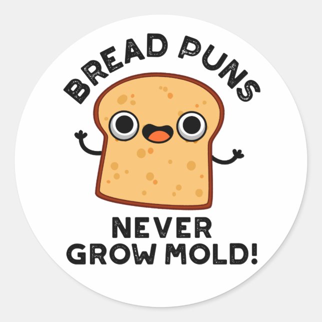 Bread Puns Never Grow Mold Funny Food Pun  Classic Round Sticker (Front)