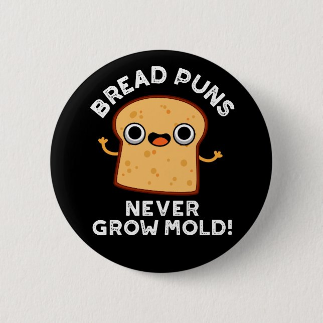 Bread Puns Never Grow Mold Funny Food Pun Dark BG Button (Front)