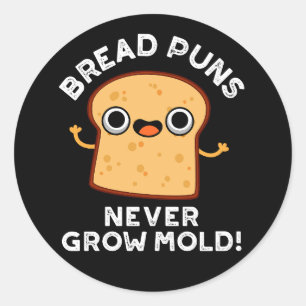 Bread Puns Never Grow Mold Funny Food Pun Dark BG Classic Round Sticker
