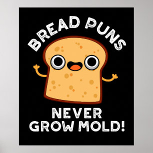 Bread Puns Never Grow Mold Funny Food Pun Dark BG Poster