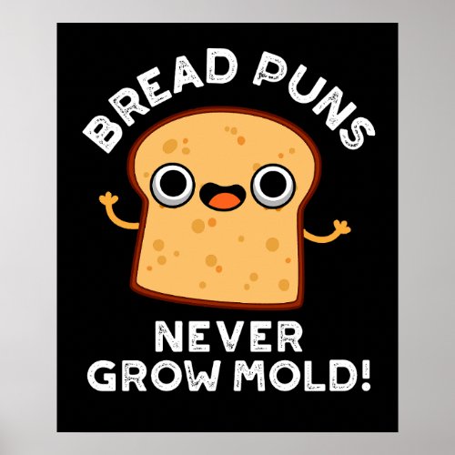 Bread Puns Never Grow Mold Funny Food Pun Dark BG Poster