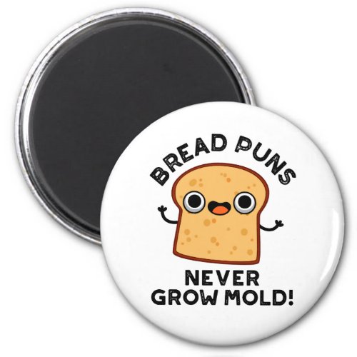 Bread Puns Never Grow Mold Funny Food Pun Magnet