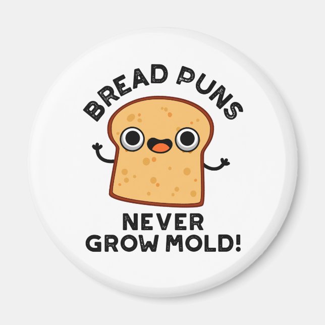 Bread Puns Never Grow Mold Funny Food Pun Magnet (Front)