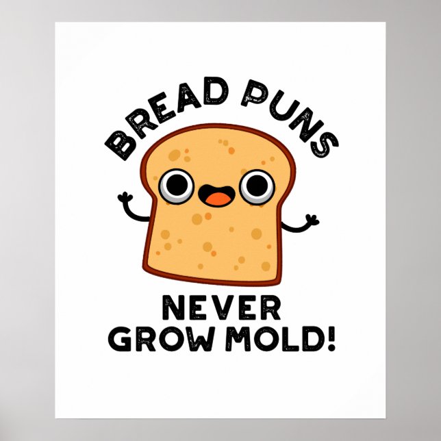 Bread Puns Never Grow Mold Funny Food Pun  Poster (Front)