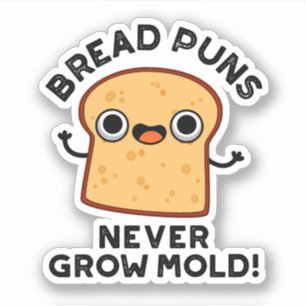 Bread Puns Never Grow Mold Funny Food Pun  Sticker