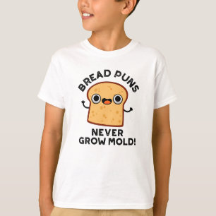 Bread Puns Never Grow Mold Funny Food Pun  T-Shirt