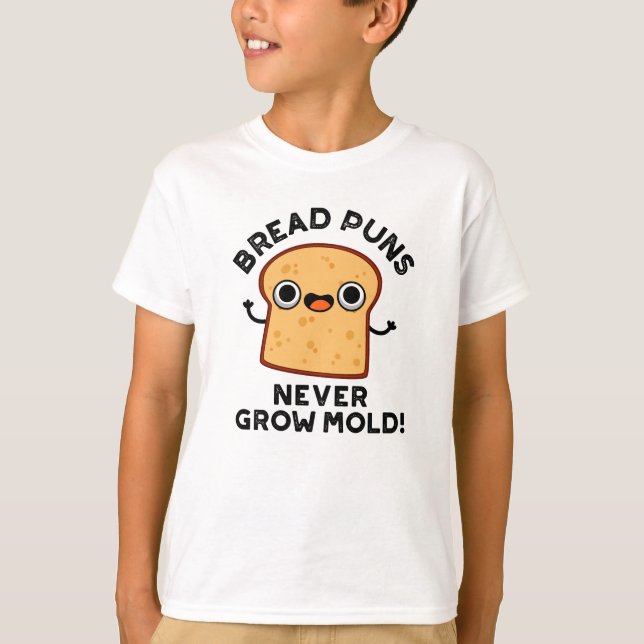 Bread Puns Never Grow Mold Funny Food Pun  T-Shirt (Front)