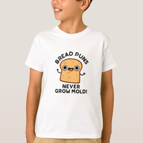 Bread Puns Never Grow Mold Funny Food Pun T_Shirt