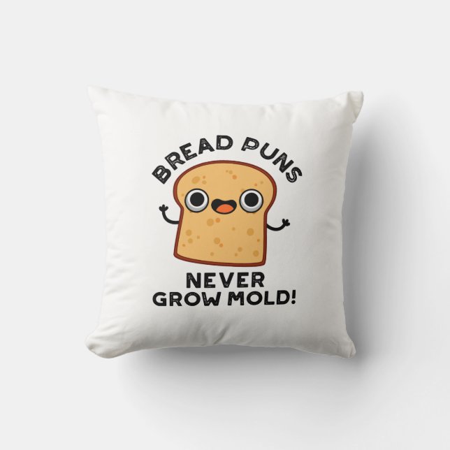 Bread Puns Never Grow Mold Funny Food Pun  Throw Pillow (Front)
