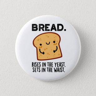 Bread Rises In The Yeast Sets In The Waist Pun Button
