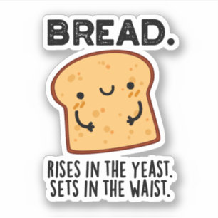 Bread Rises In The Yeast Sets In The Waist Pun Sticker