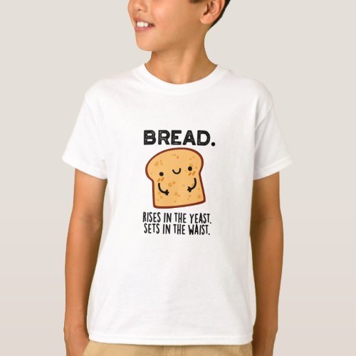 Bread Rises In The Yeast Sets In The Waist Pun T_Shirt