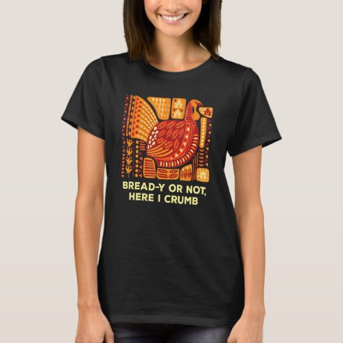 Bread Y Or Not Here I Crumb Thanksgiving Dad Jokes T_Shirt