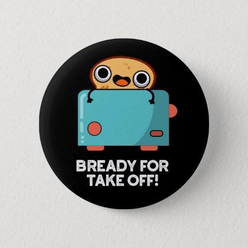 Bready For Take Off Funny Toast Bread Pun Dark BG Button