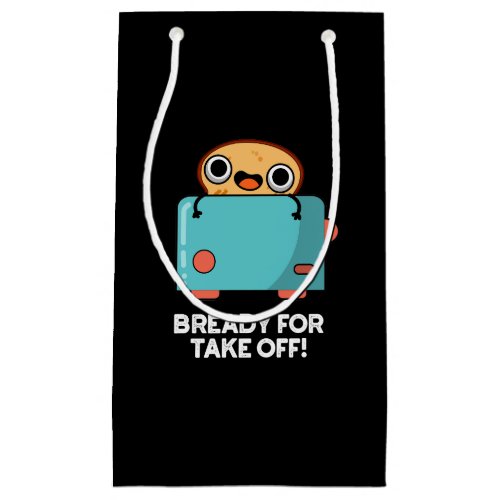 Bready For Take Off Funny Toast Bread Pun Dark BG Small Gift Bag