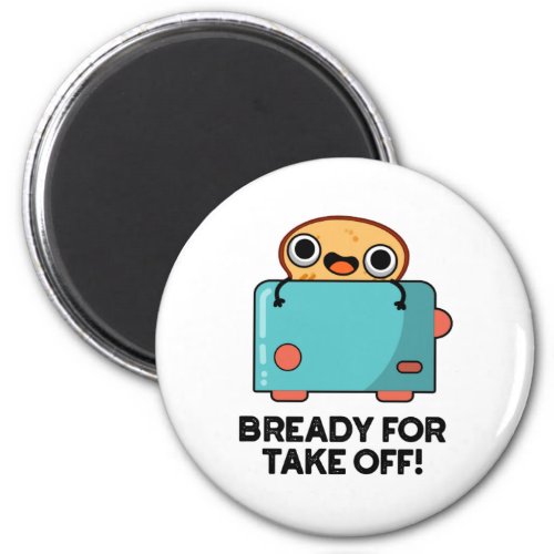 Bready For Take Off Funny Toast Bread Pun Magnet