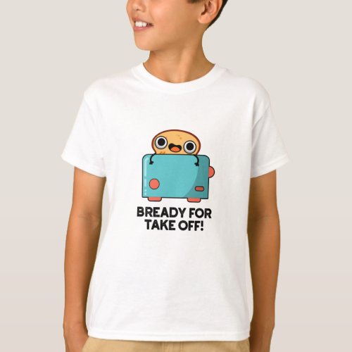 Bready For Take Off Funny Toast Bread Pun  T_Shirt