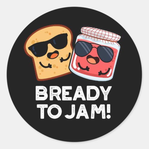 Bready To Jam Funny Bread Jam Pun Dark BG Classic Round Sticker