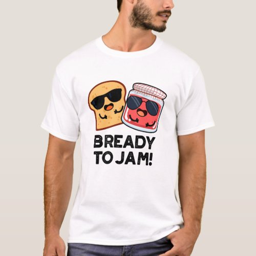 Bready To Jam Funny Bread Jam Pun T_Shirt