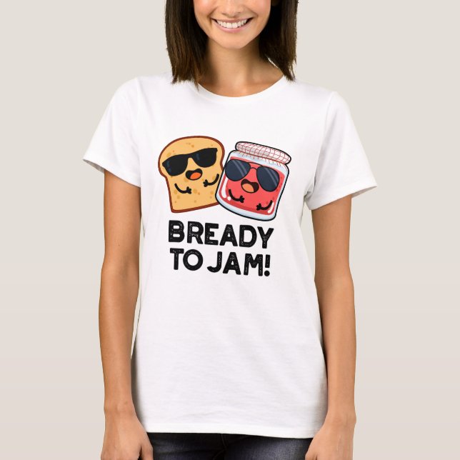 Bready To Jam Funny Bread Jam Pun  T-Shirt (Front)