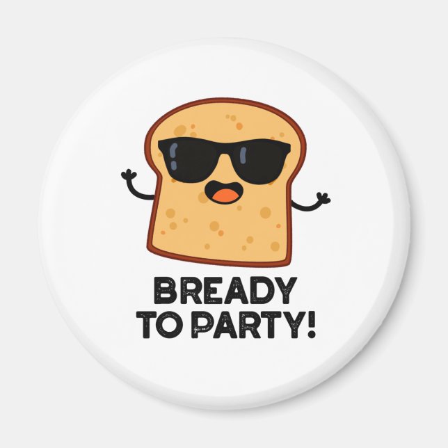 Bready To Party Funny Food Bread Pun  Magnet (Front)