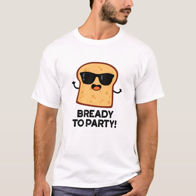 Bready To Party Funny Food Bread Pun  T-Shirt (Front)