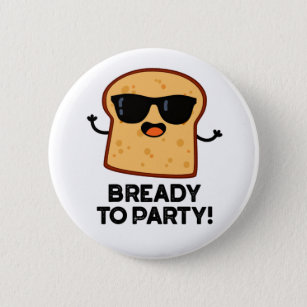 Bready To Party Funny Food Bread Puns Button