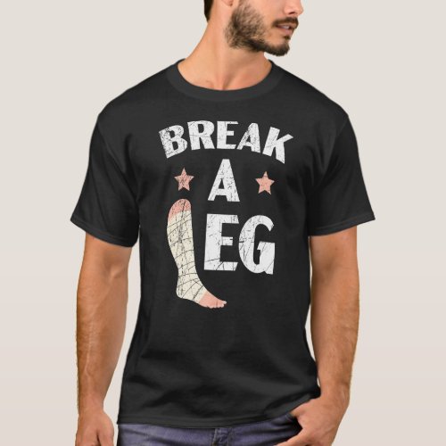 Break A Leg Broken Leg Injury Recovery Rehabilitat T_Shirt