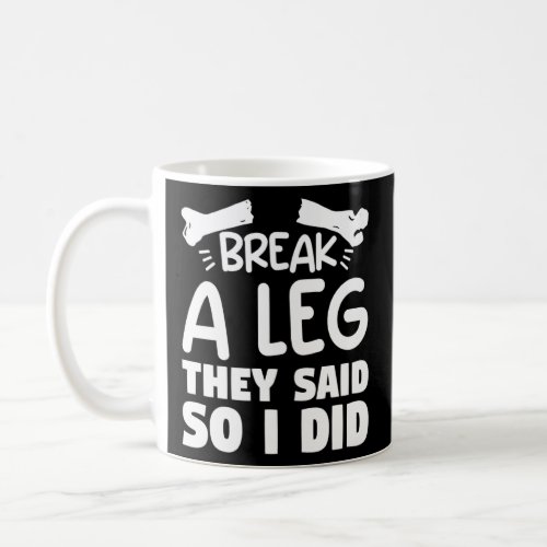 Break A Leg They Said So I Did Broken Bone Injury  Coffee Mug