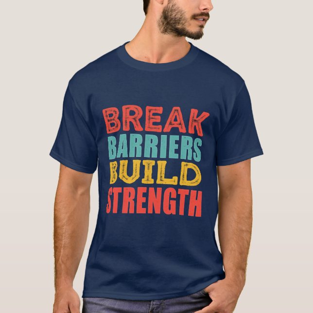 Break Barriers, Build Strength - Empowering  T-Shirt (Front)