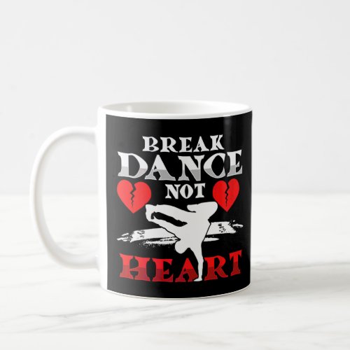 Break Dance Not Heart Breakdance Hip Hop B Boying  Coffee Mug