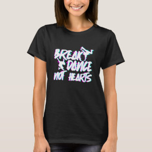 Break Dance Not Hearts   Breakdance Hip Hop T-Shirt