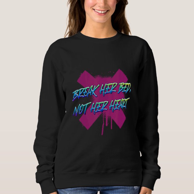 Break Her Bed Not Her Heart Humor Sarcastic Sweatshirt (Front)
