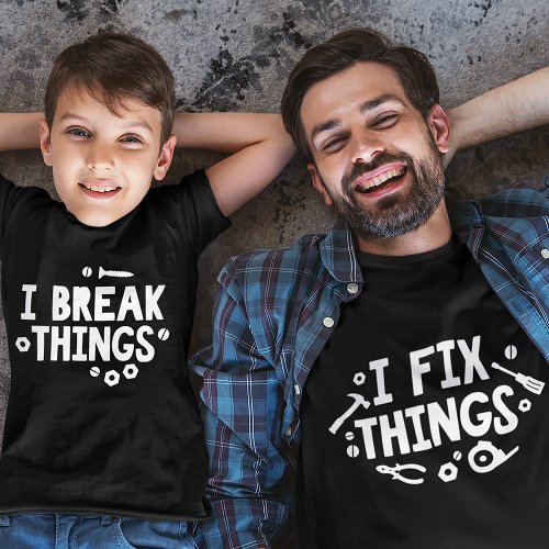 Break Things  Fix Things Matching Parent Kid Dad T_Shirt