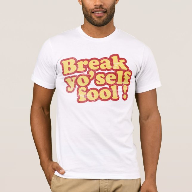 Break Yo'self Fool T-Shirt (Front)