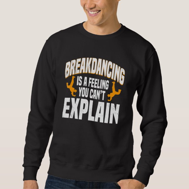 Breakdancing Breaker Breaking Feeling You Can't Ex Sweatshirt (Front)
