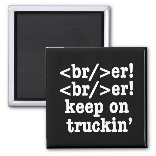 breaker breaker keep on truckin  HTML Code Magnet