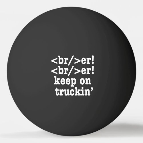 breaker breaker keep on truckin  HTML Code Ping Pong Ball