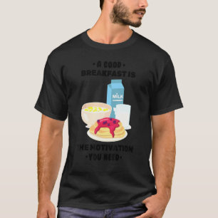 Breakfast  A Good Breakfast Is The Motivation You  T-Shirt